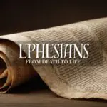 Ephesians: From Death To Life